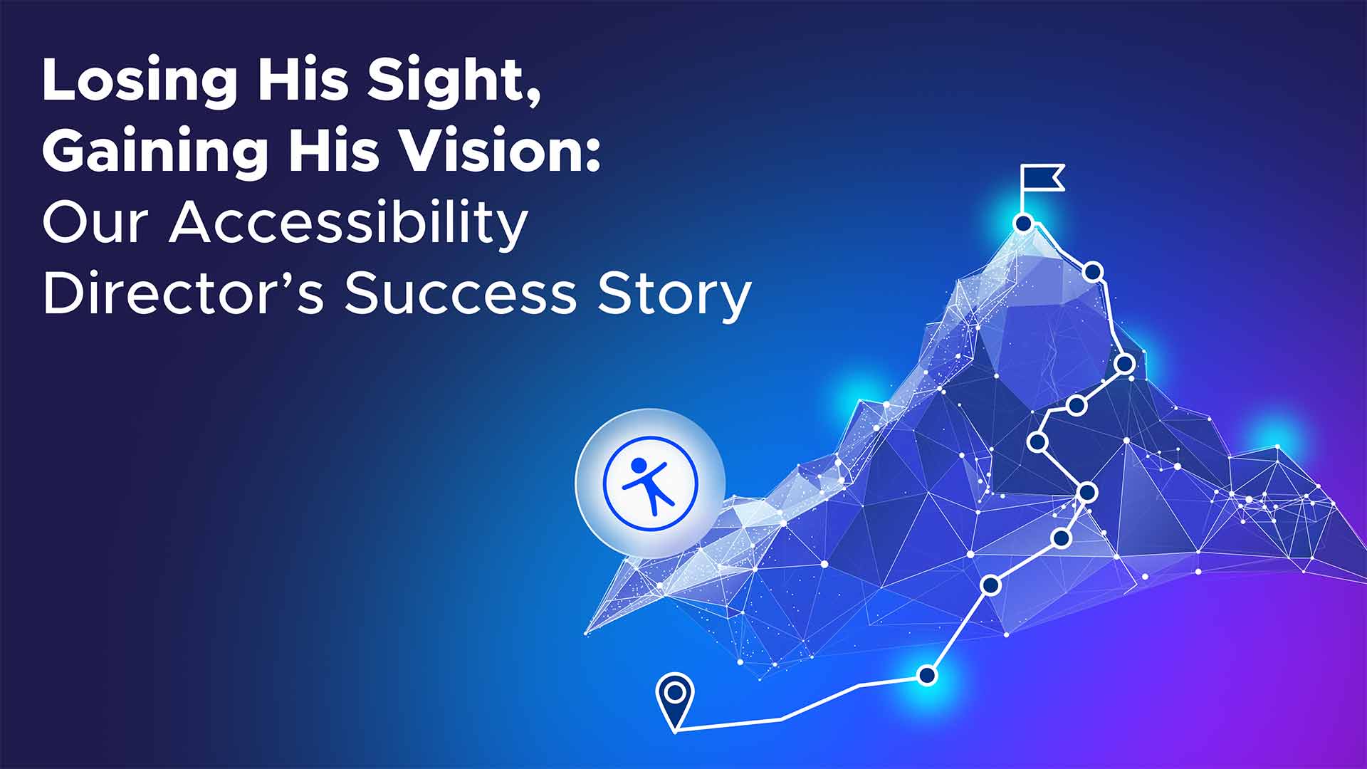 Losing His Sight, Gaining His Vision: Our Accessibility Director’s Success Story